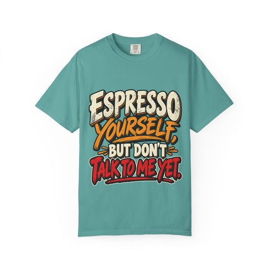 Espresso Yourself T-Shirt — “Espresso Yourself but Don’t Talk to Me Yet” Coffee Graphic Tee