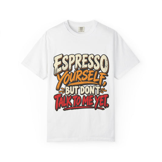 Espresso Yourself T-Shirt — “Espresso Yourself but Don’t Talk to Me Yet” Coffee Graphic Tee