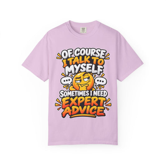Funny Graphic T-Shirt — "Of Course I Talk to Myself, Sometimes I Need Expert Advice"