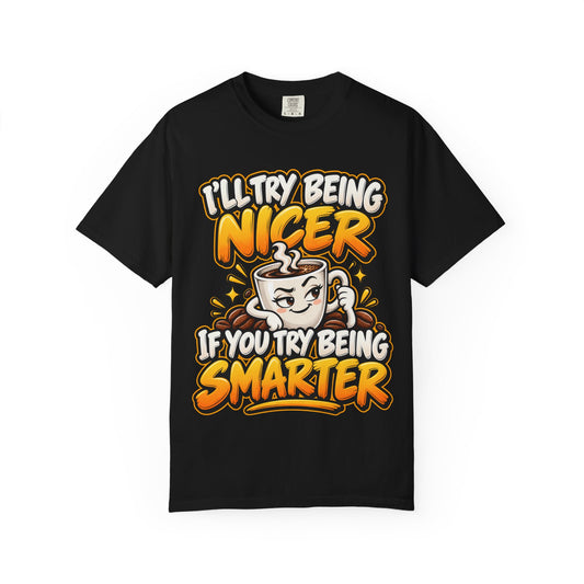 Funny Graphic T-Shirt — "I’ll Try Being Nicer If You Try Being Smarter" Mug Character Tee