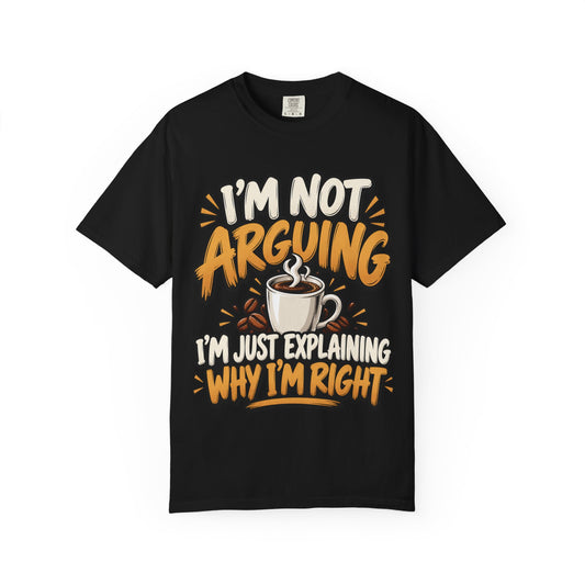 I'm Not Arguing T-Shirt — Funny Coffee Graphic Tee (“I’m Just Explaining Why I’m Right”)