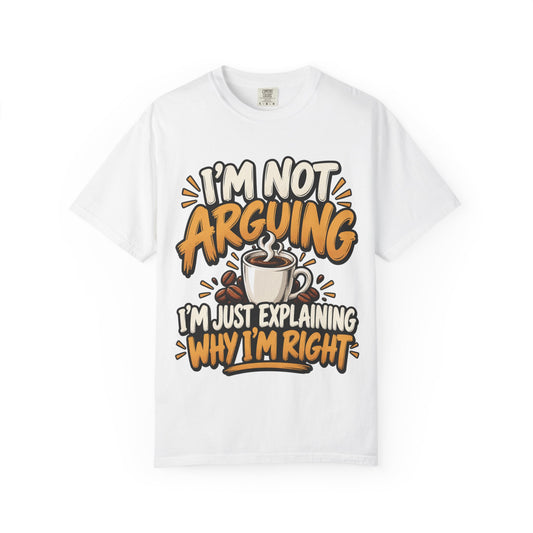 I'm Not Arguing T-Shirt — Funny Coffee Graphic Tee (“I’m Just Explaining Why I’m Right”)