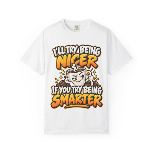 Funny Graphic T-Shirt — "I’ll Try Being Nicer If You Try Being Smarter" Mug Character Tee