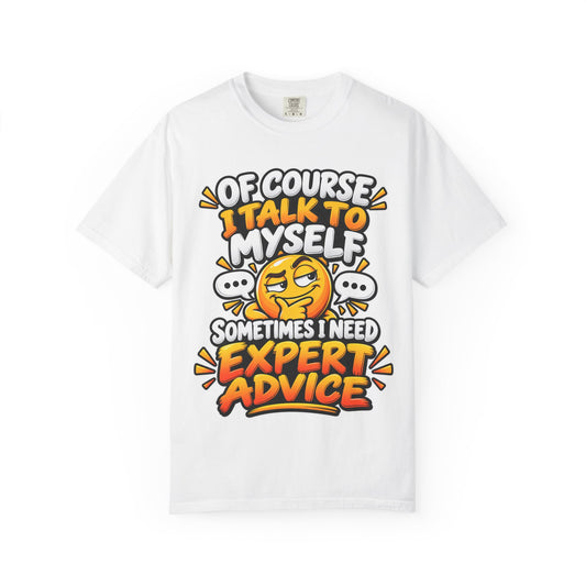 Funny Graphic T-Shirt — "Of Course I Talk to Myself, Sometimes I Need Expert Advice"